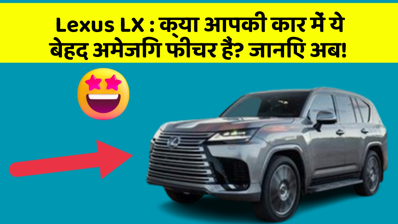 Lexus LX:क्या आपकी कार में ये बेहद अमेजिंग फीचर हैं? जानिए अब!