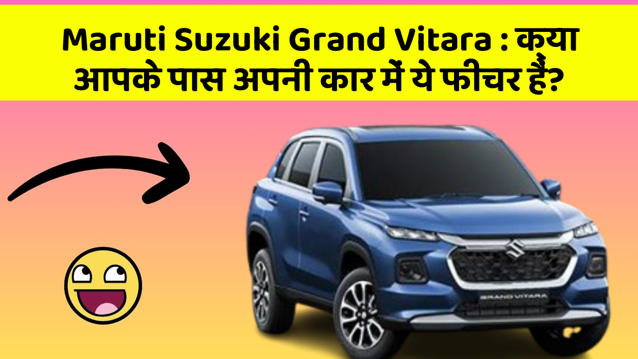 Maruti Suzuki Grand Vitara: क्या आपके पास अपनी कार में ये फीचर हैं?