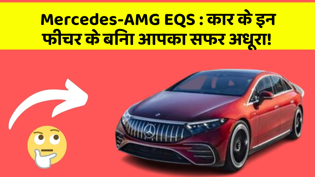 Mercedes-AMG EQS: कार के इन फीचर के बिना आपका सफर अधूरा!