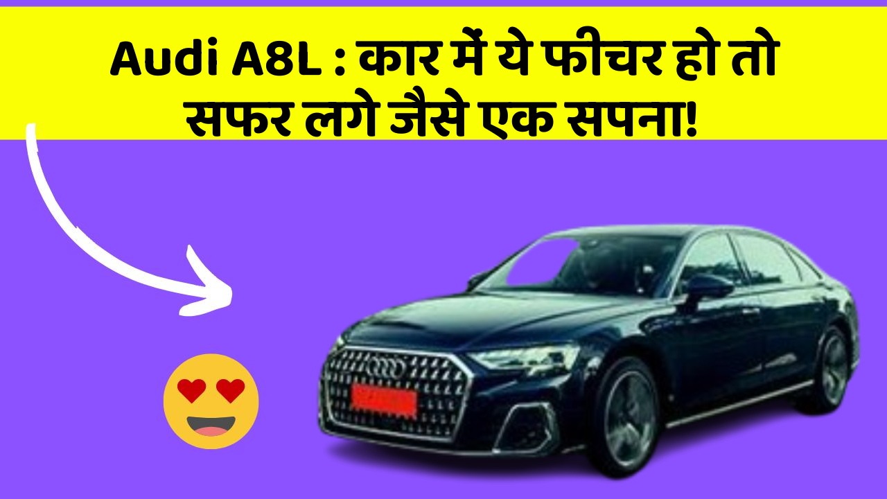 Audi A8L : कार में ये फीचर हो तो सफर लगे जैसे एक सपना!