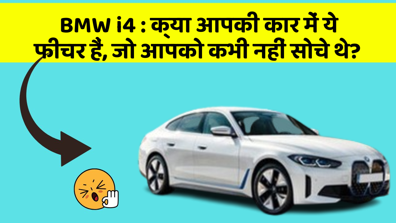 BMW i4: क्या आपकी कार में ये फीचर हैं, जो आपको कभी नहीं सोचे थे?