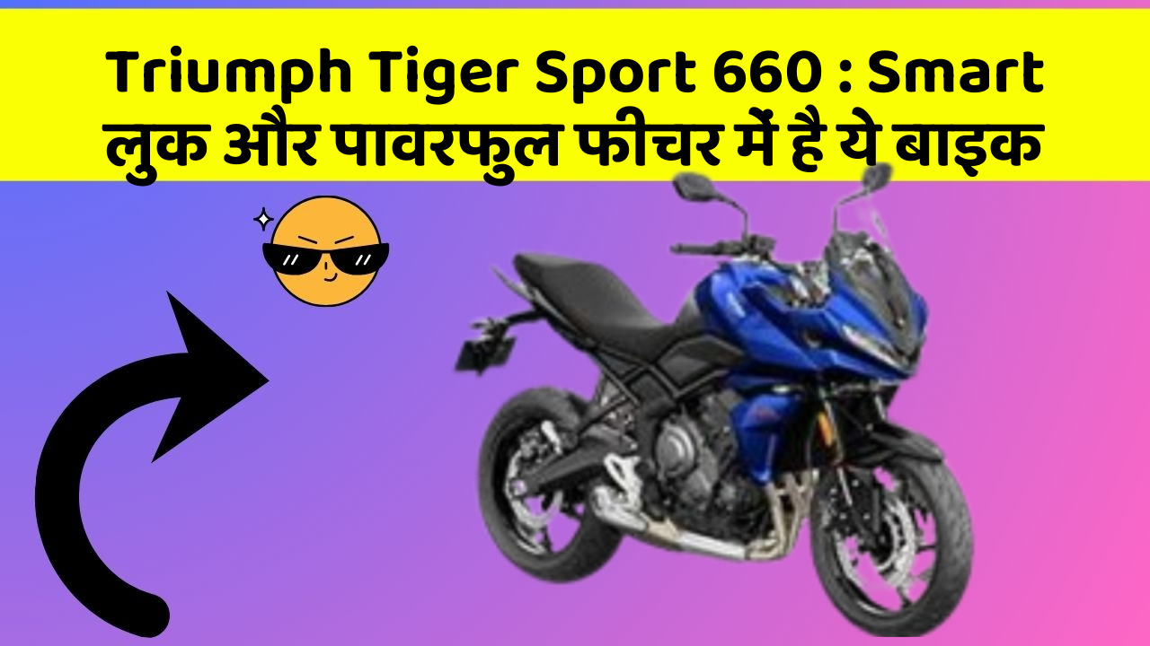 Triumph Tiger Sport 660: Smart लुक और पावरफुल फीचर में है ये बाइक