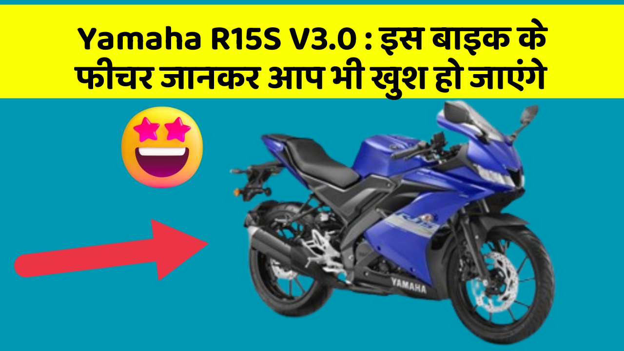 Yamaha R15S V3.0: इस बाइक के फीचर जानकर आप भी खुश हो जाएंगे
