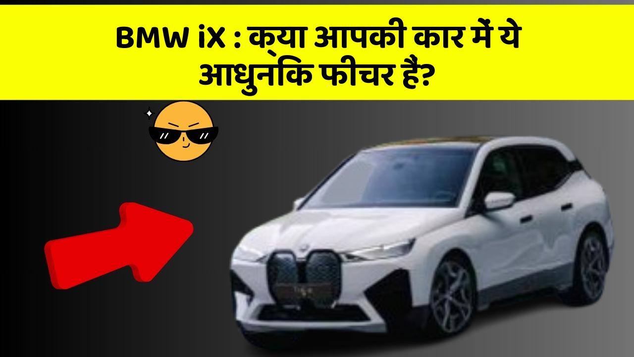 BMW iX : क्या आपकी कार में ये आधुनिक फीचर हैं?