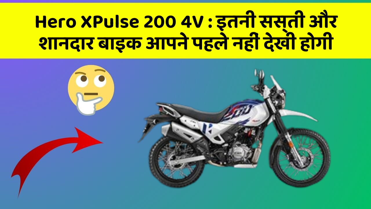 Hero XPulse 200 4V: इतनी सस्ती और शानदार बाइक आपने पहले नहीं देखी होगी