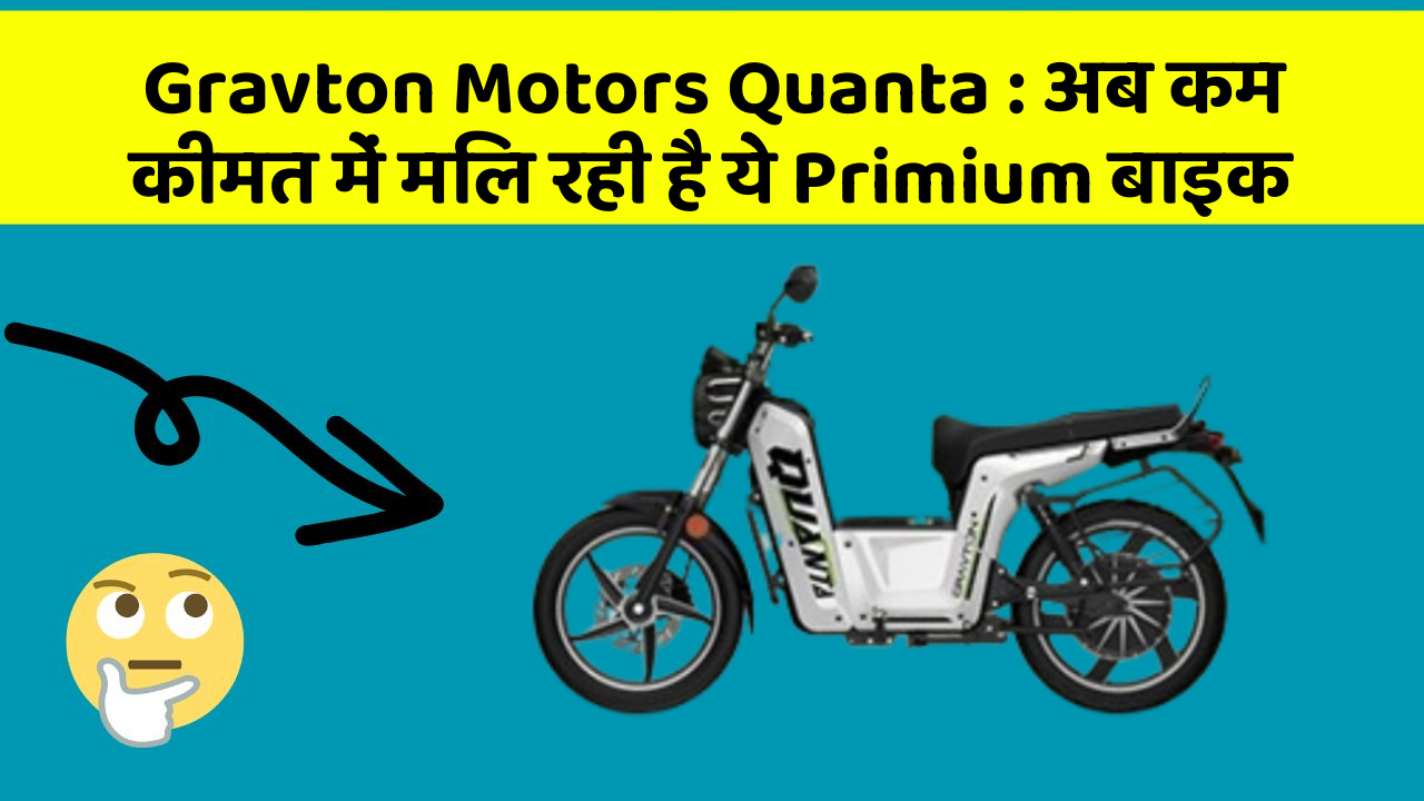 Gravton Motors Quanta: अब कम कीमत में मिल रही है ये Primium बाइक