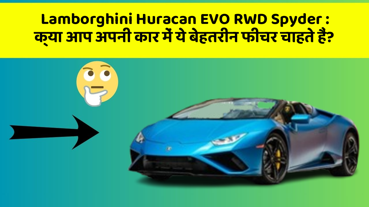 Lamborghini Huracan EVO RWD Spyder: क्या आप अपनी कार में ये बेहतरीन फीचर चाहते हैं?