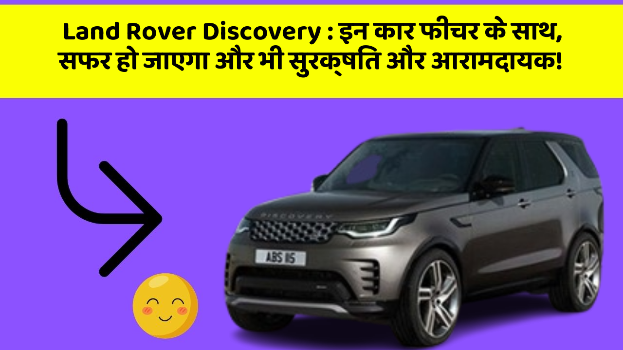 Land Rover Discovery: इन कार फीचर के साथ, सफर हो जाएगा और भी सुरक्षित और आरामदायक!