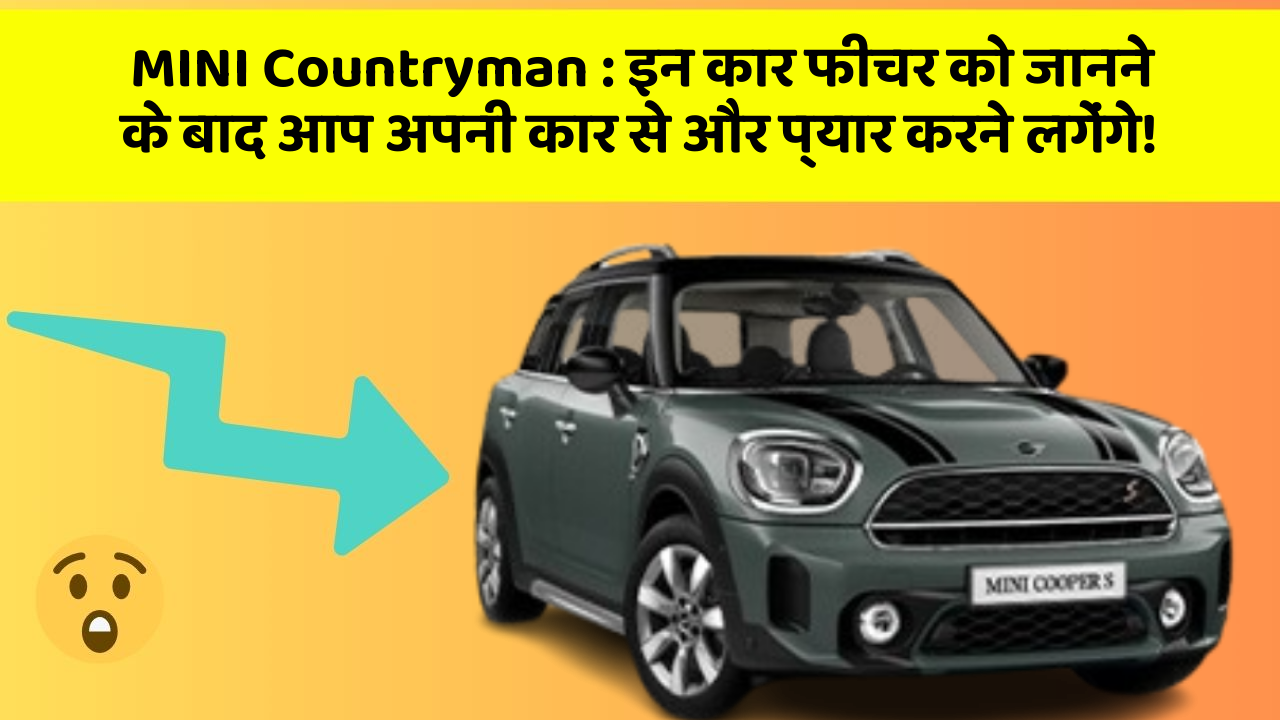 MINI Countryman: इन कार फीचर को जानने के बाद आप अपनी कार से और प्यार करने लगेंगे!
