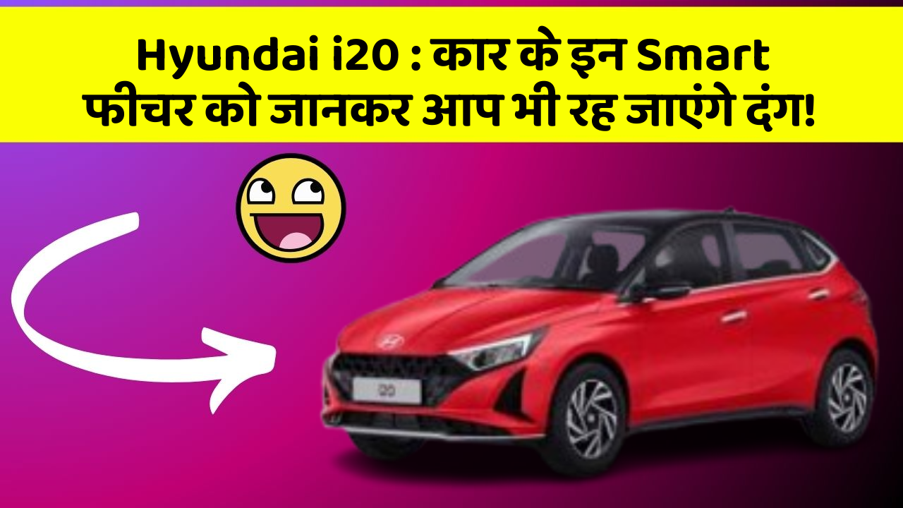 Hyundai i20: कार के इन Smart फीचर को जानकर आप भी रह जाएंगे दंग!