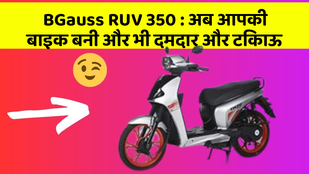BGauss RUV 350: अब आपकी बाइक बनी और भी दमदार और टिकाऊ