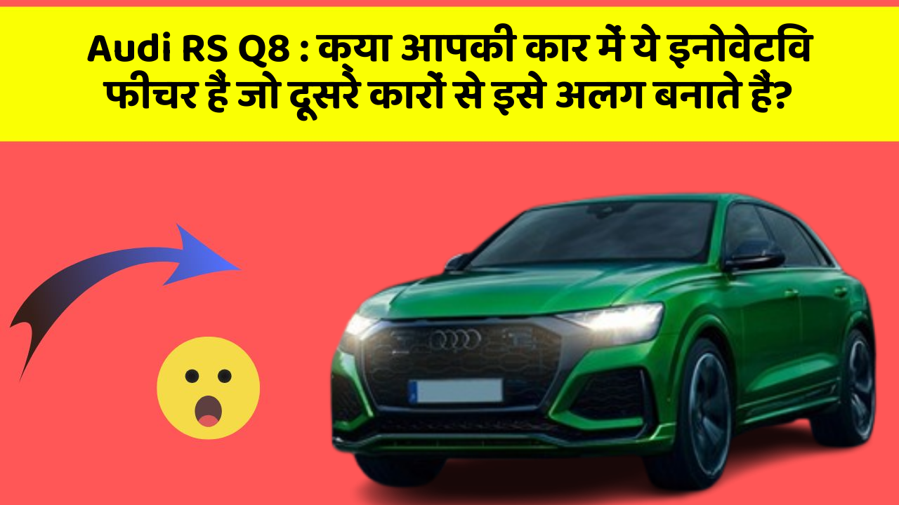 Audi RS Q8 : क्या आपकी कार में ये इनोवेटिव फीचर हैं जो दूसरे कारों से इसे अलग बनाते हैं?