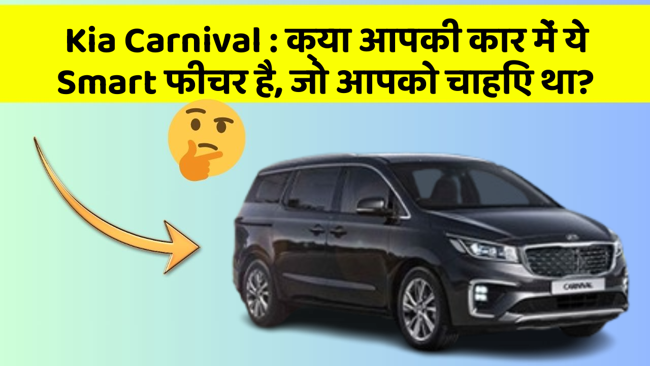 Kia Carnival: क्या आपकी कार में ये Smart फीचर है, जो आपको चाहिए था?