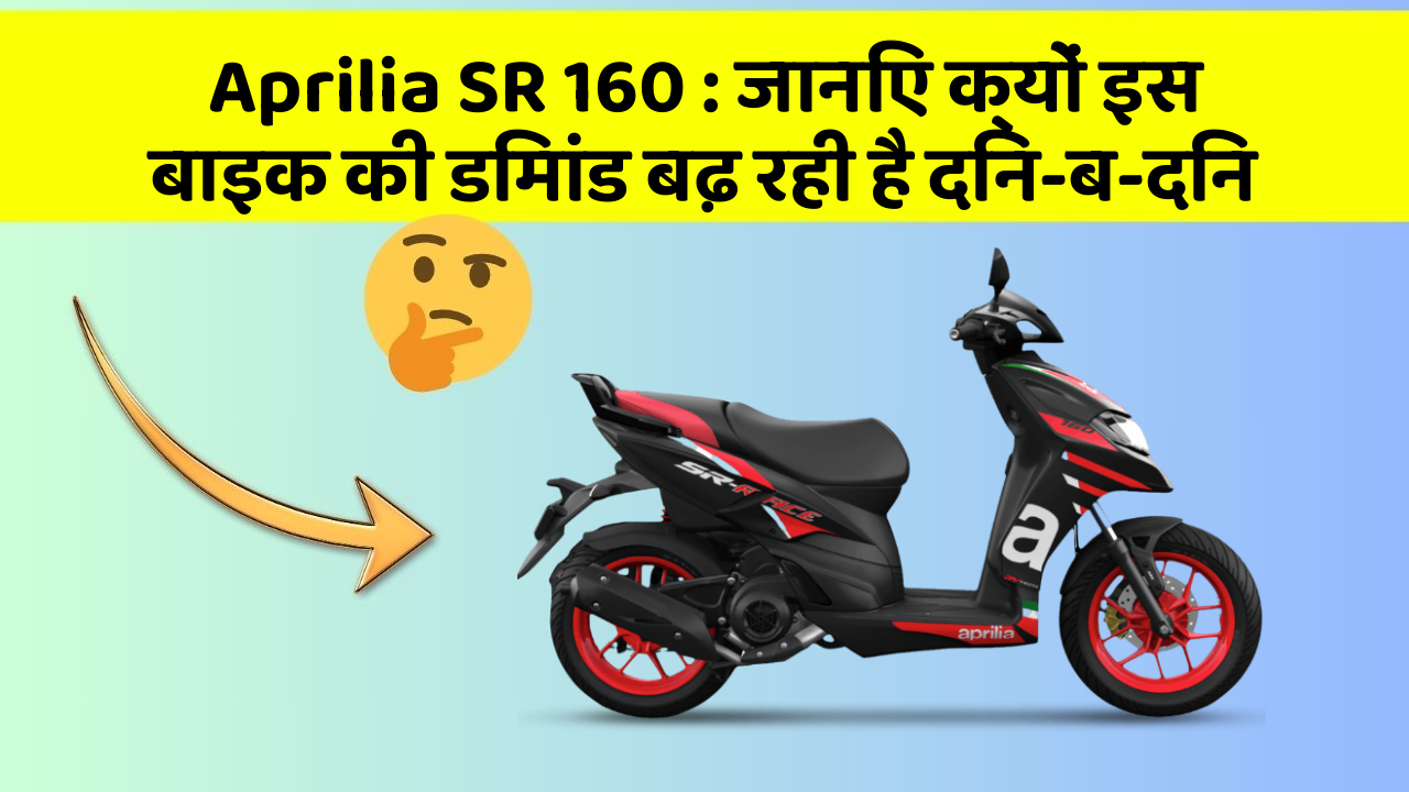 Aprilia SR 160 : जानिए क्यों इस बाइक की डिमांड बढ़ रही है दिन-ब-दिन
