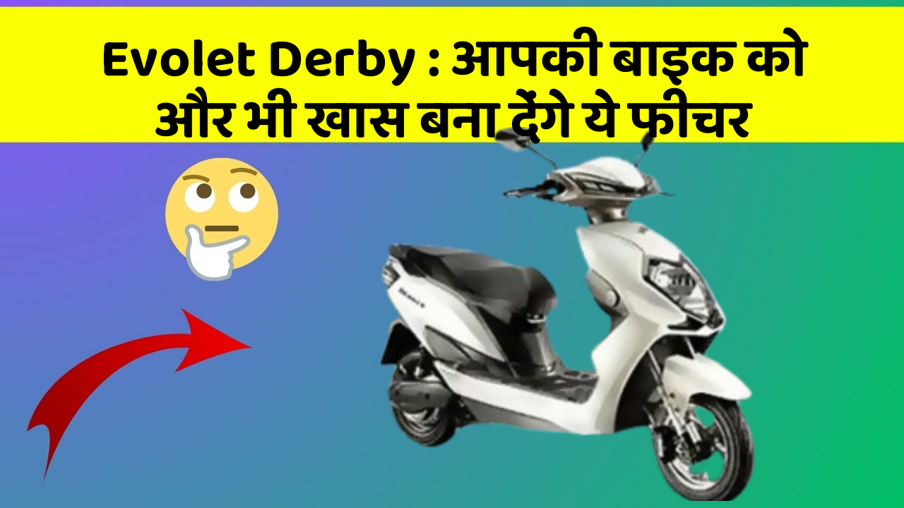 Evolet Derby: आपकी बाइक को और भी खास बना देंगे ये फीचर