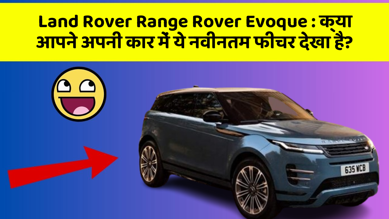 Land Rover Range Rover Evoque: क्या आपने अपनी कार में ये नवीनतम फीचर देखा है?