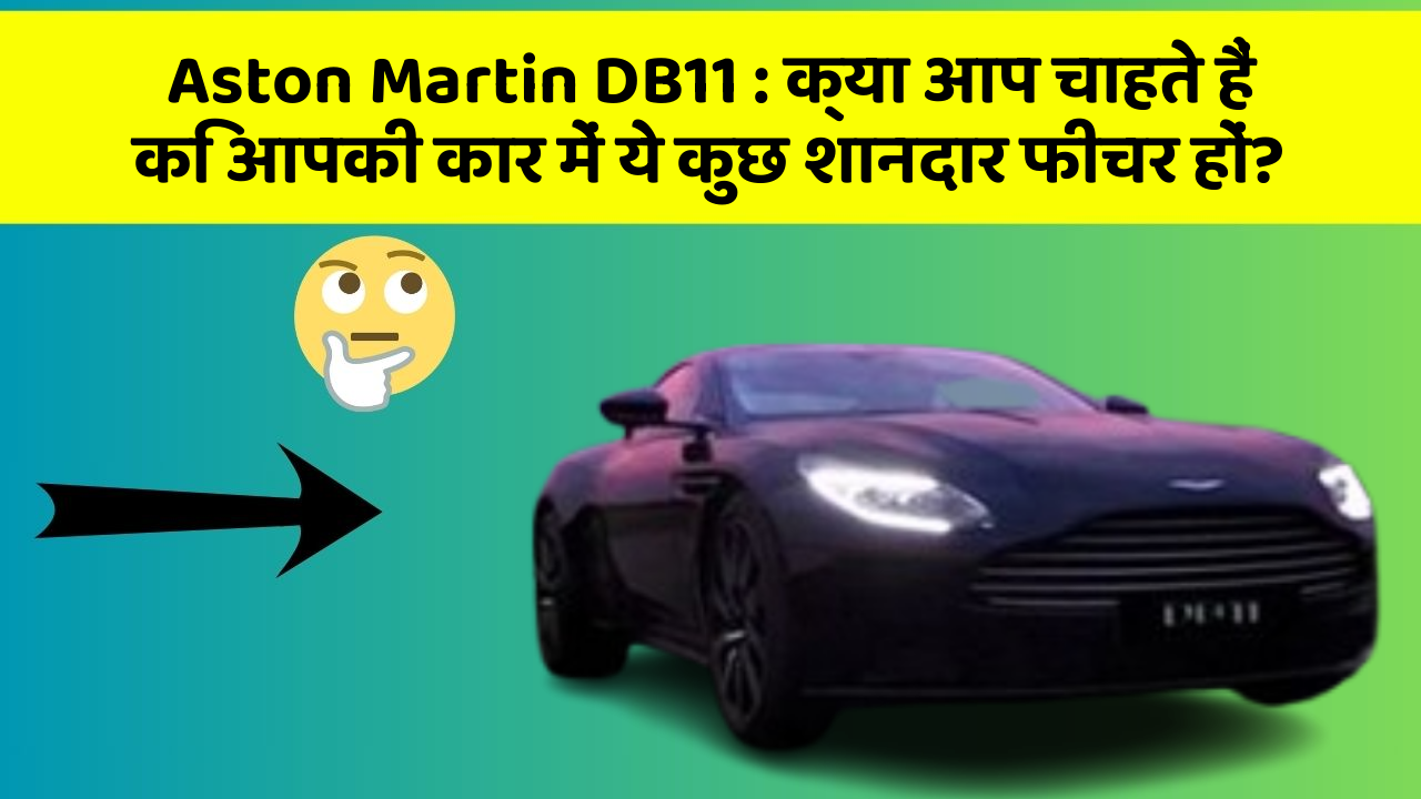 Aston Martin DB11:क्या आप चाहते हैं कि आपकी कार में ये कुछ शानदार फीचर हों?
