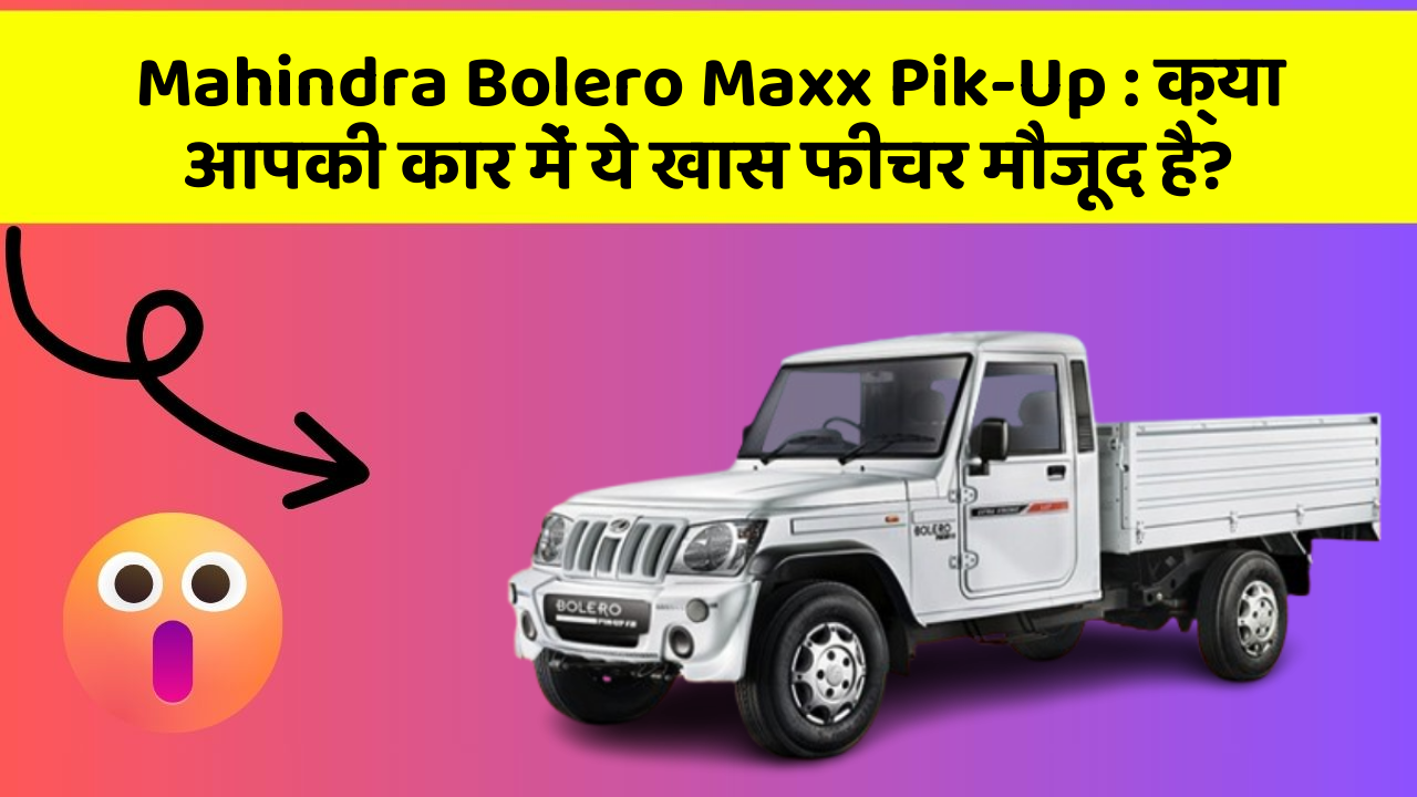 Mahindra Bolero Maxx Pik-Up : क्या आपकी कार में ये खास फीचर मौजूद है?