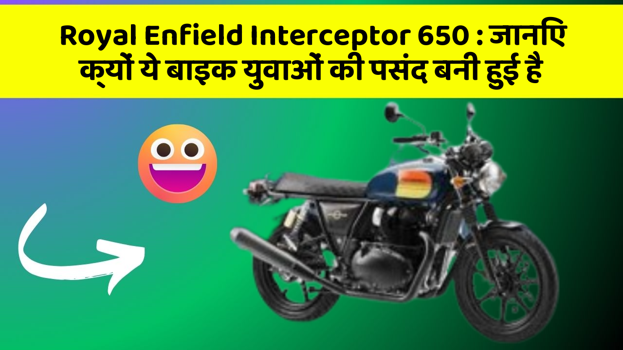 Royal Enfield Interceptor 650 : जानिए क्यों ये बाइक युवाओं की पसंद बनी हुई है