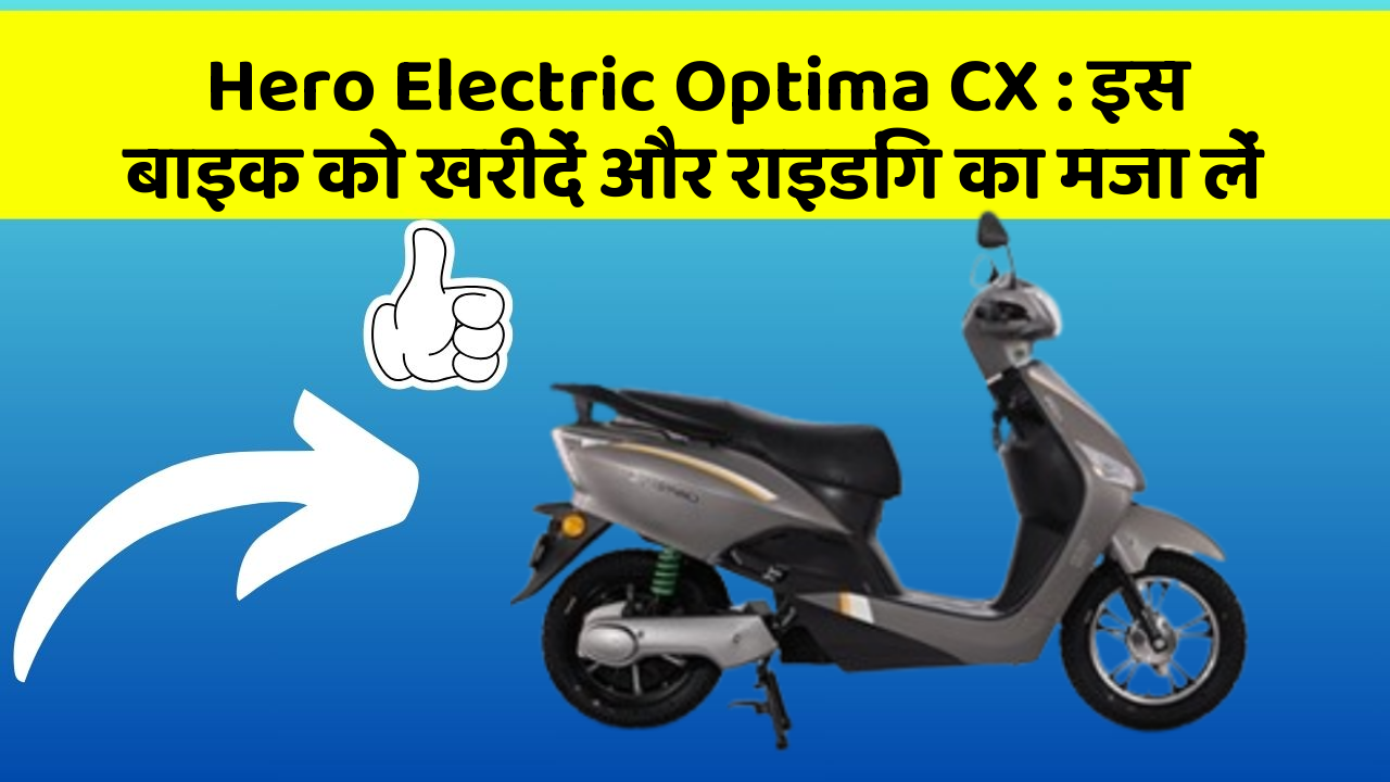 Hero Electric Optima CX: इस बाइक को खरीदें और राइडिंग का मजा लें