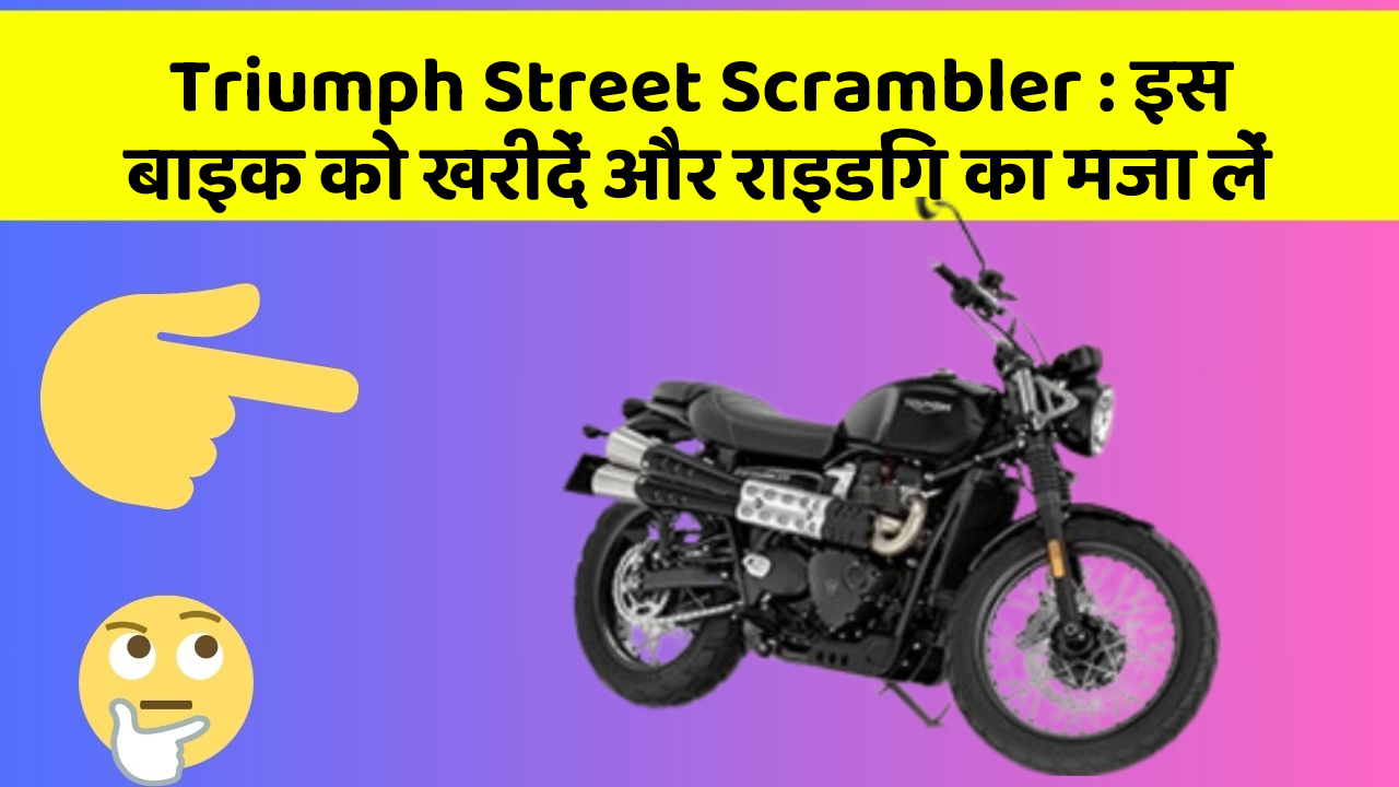 Triumph Street Scrambler: इस बाइक को खरीदें और राइडिंग का मजा लें