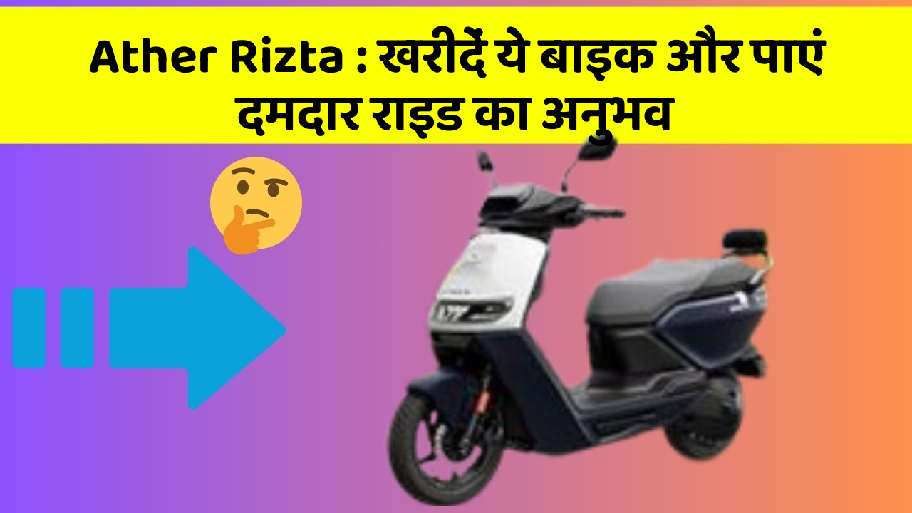 Ather Rizta: खरीदें ये बाइक और पाएं दमदार राइड का अनुभव