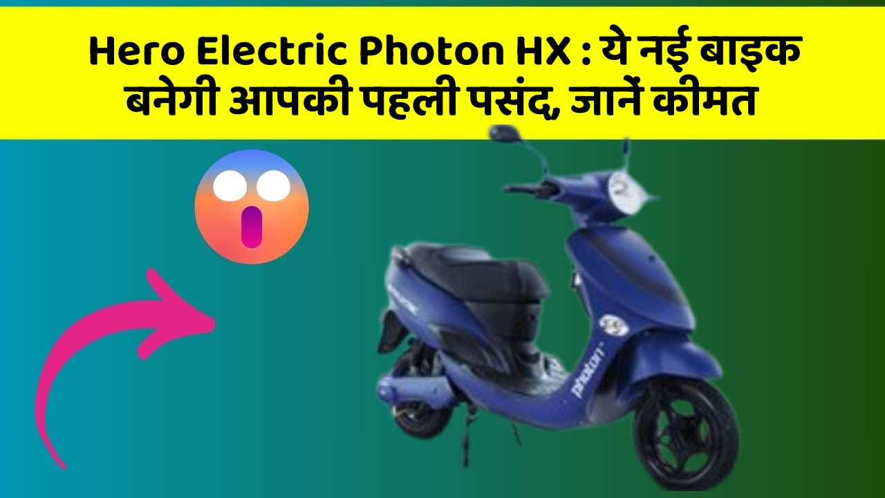 Hero Electric Photon HX : ये नई बाइक बनेगी आपकी पहली पसंद, जानें कीमत