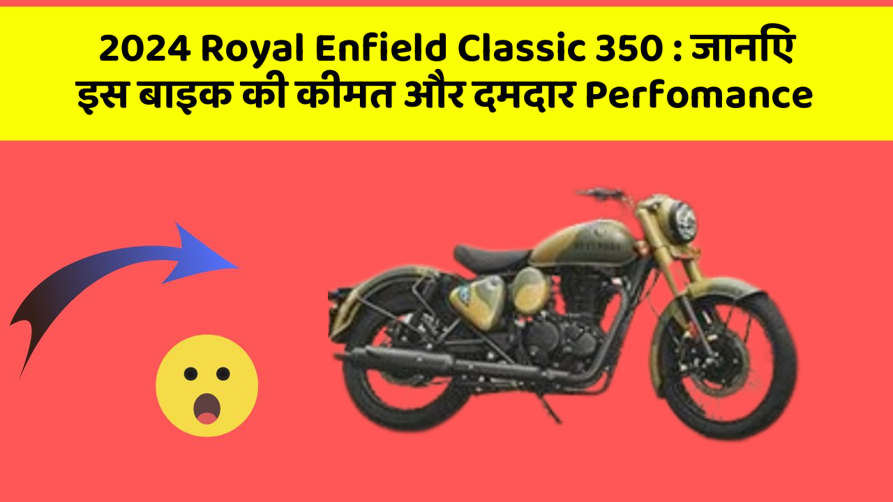 2024 Royal Enfield Classic 350 : जानिए इस बाइक की कीमत और दमदार Perfomance