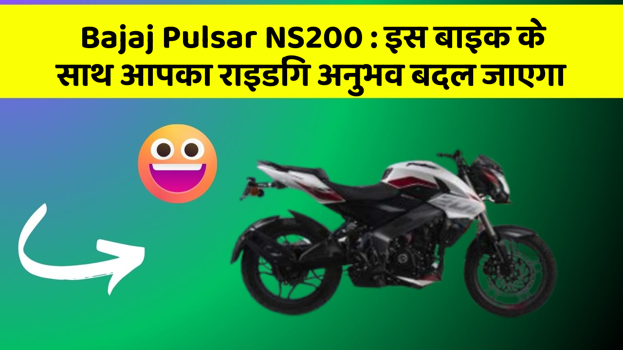 Bajaj Pulsar NS200: इस बाइक के साथ आपका राइडिंग अनुभव बदल जाएगा