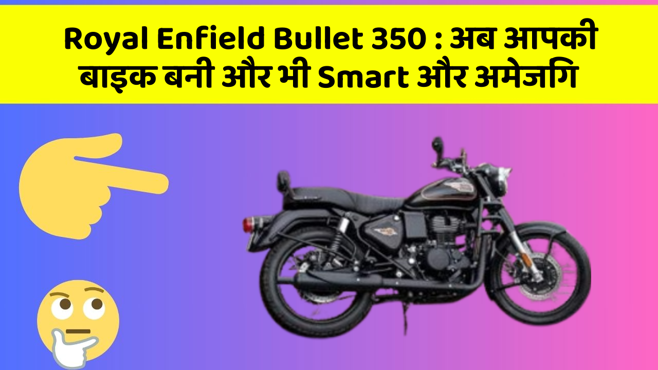 Royal Enfield Bullet 350: अब आपकी बाइक बनी और भी Smart और अमेजिंग