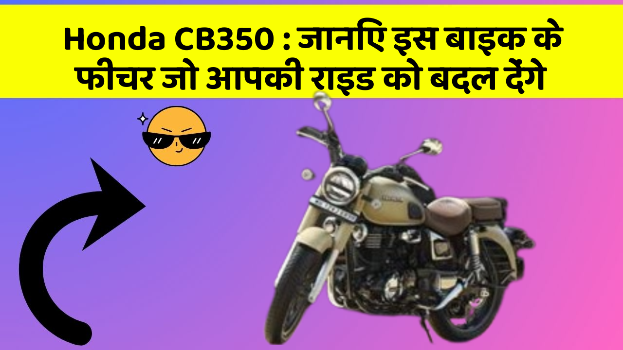 Honda CB350: जानिए इस बाइक के फीचर जो आपकी राइड को बदल देंगे