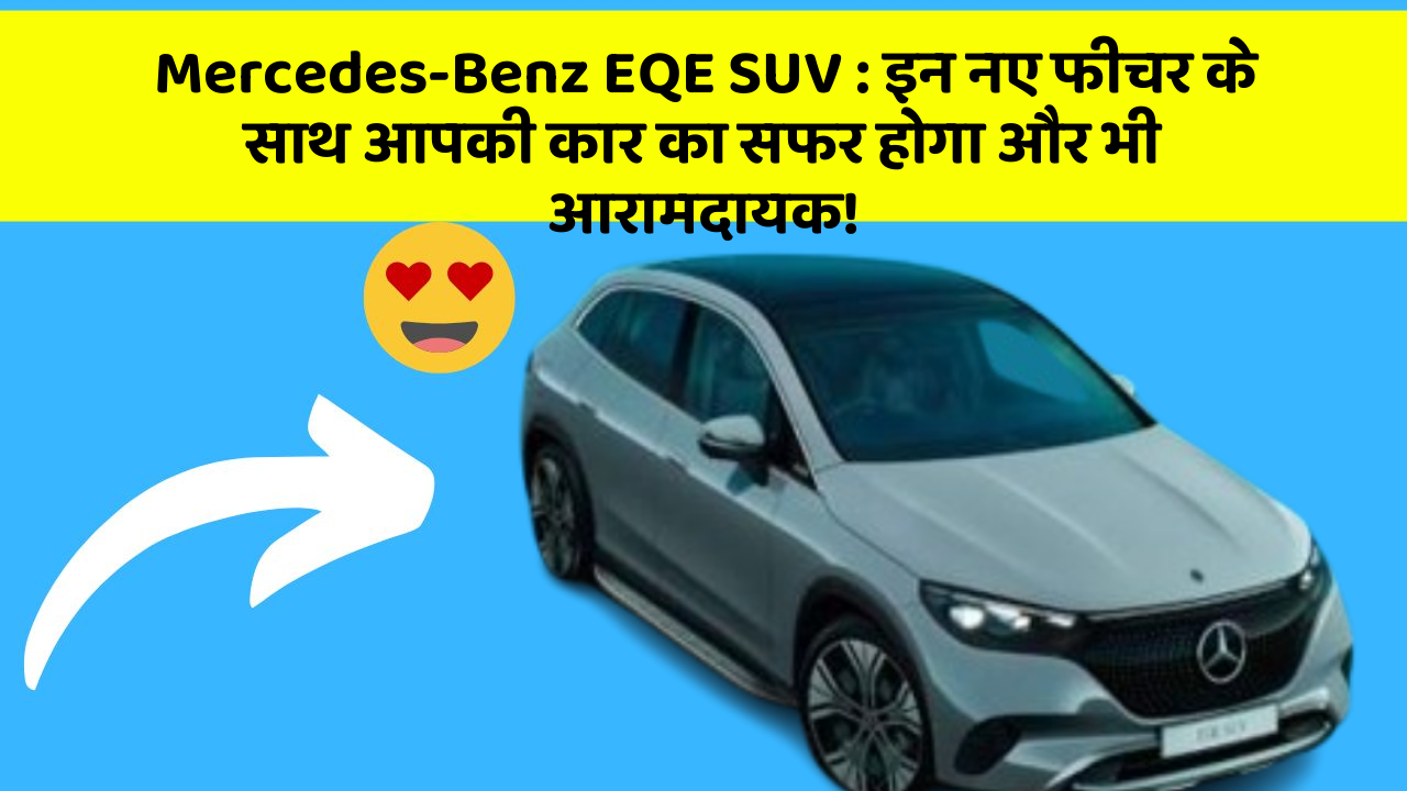 Mercedes-Benz EQE SUV: इन नए फीचर के साथ आपकी कार का सफर होगा और भी आरामदायक!