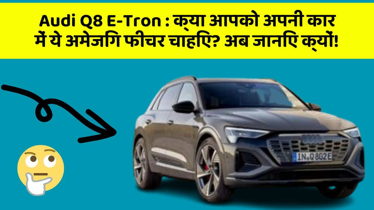 Audi Q8 E-Tron: क्या आपको अपनी कार में ये अमेजिंग फीचर चाहिए? अब जानिए क्यों!