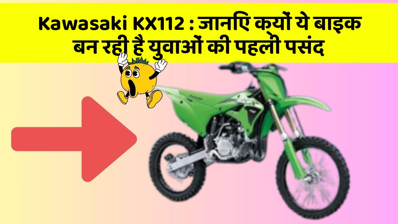 Kawasaki KX112: जानिए क्यों ये बाइक बन रही है युवाओं की पहली पसंद
