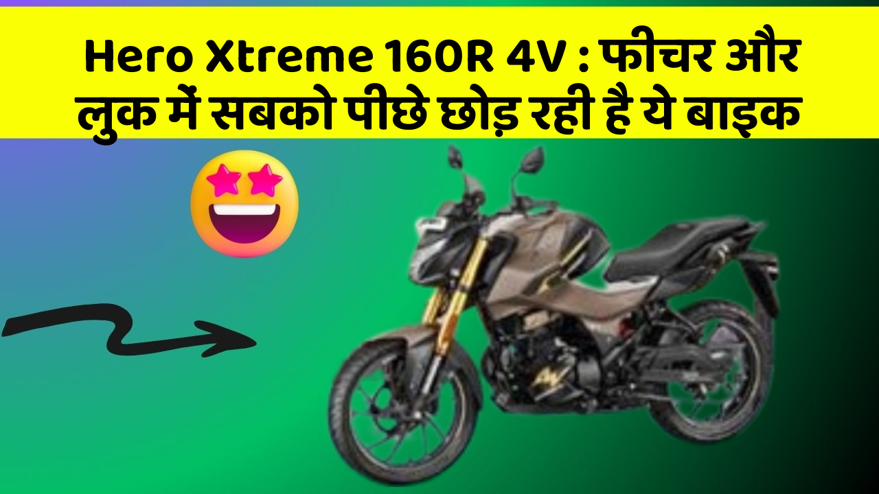 Hero Xtreme 160R 4V : फीचर और लुक में सबको पीछे छोड़ रही है ये बाइक