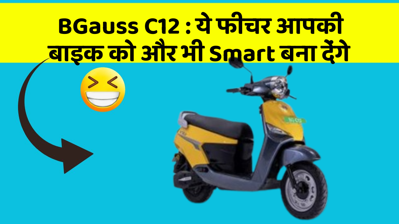 BGauss C12 : ये फीचर आपकी बाइक को और भी Smart बना देंगे