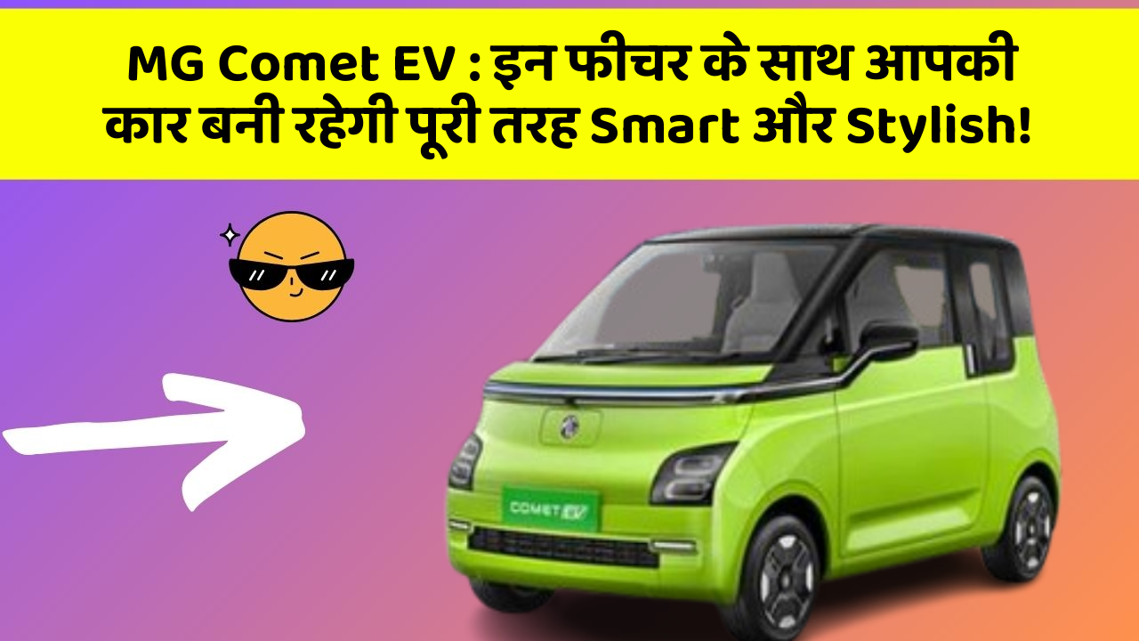MG Comet EV:इन फीचर के साथ आपकी कार बनी रहेगी पूरी तरह Smart और Stylish!
