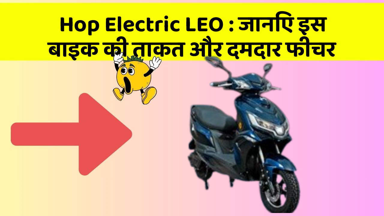 Hop Electric LEO: जानिए इस बाइक की ताकत और दमदार फीचर
