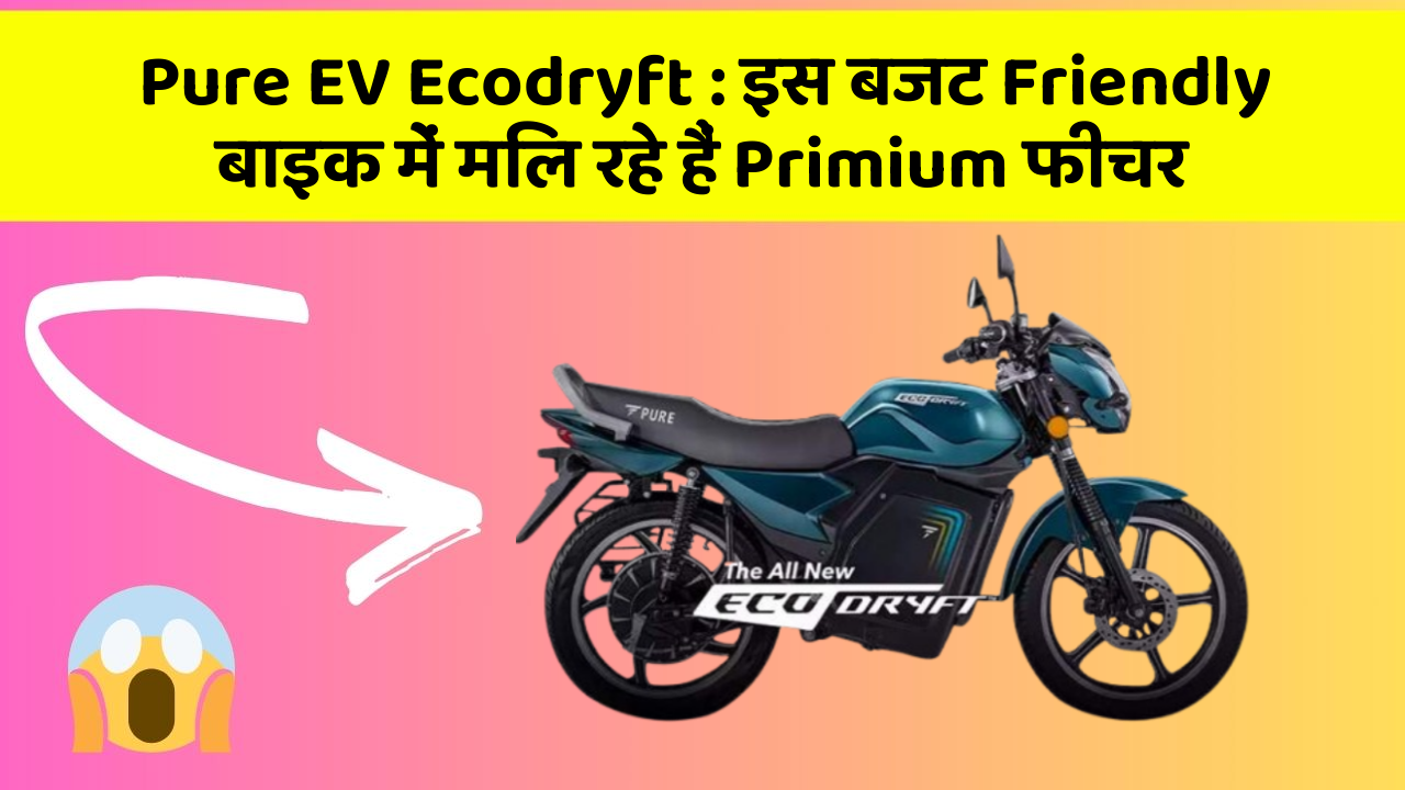 Pure EV Ecodryft: इस बजट Friendly बाइक में मिल रहे हैं Primium फीचर