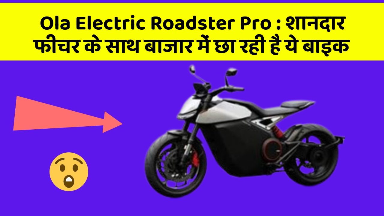Ola Electric Roadster Pro : शानदार फीचर के साथ बाजार में छा रही है ये बाइक