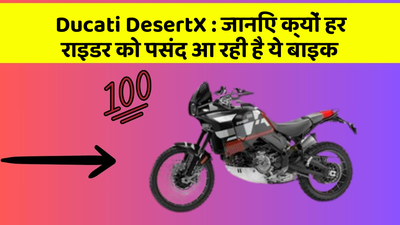 Ducati DesertX: जानिए क्यों हर राइडर को पसंद आ रही है ये बाइक