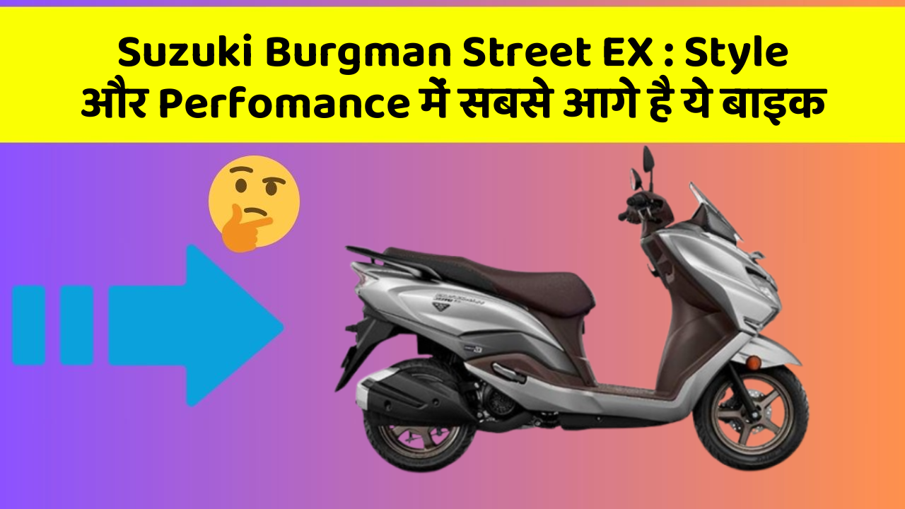 Suzuki Burgman Street EX: Style और Perfomance में सबसे आगे है ये बाइक