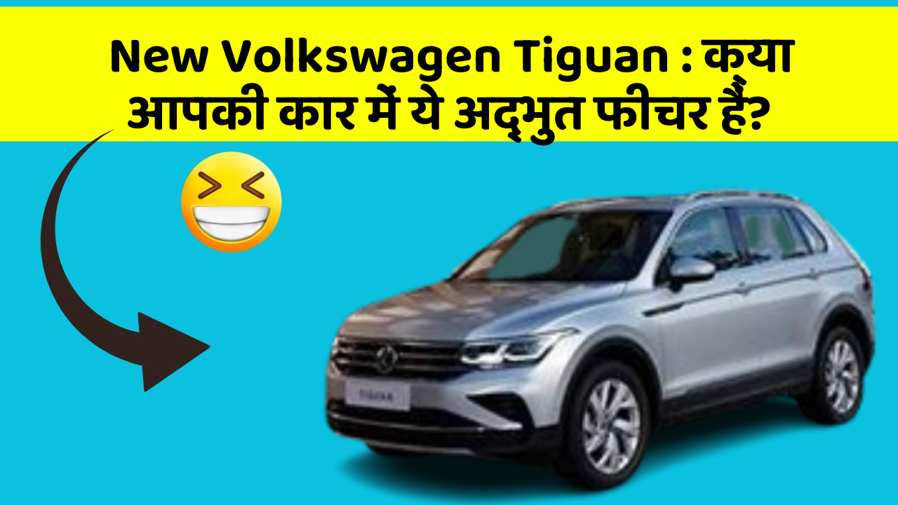 New Volkswagen Tiguan: क्या आपकी कार में ये अद्भुत फीचर हैं?