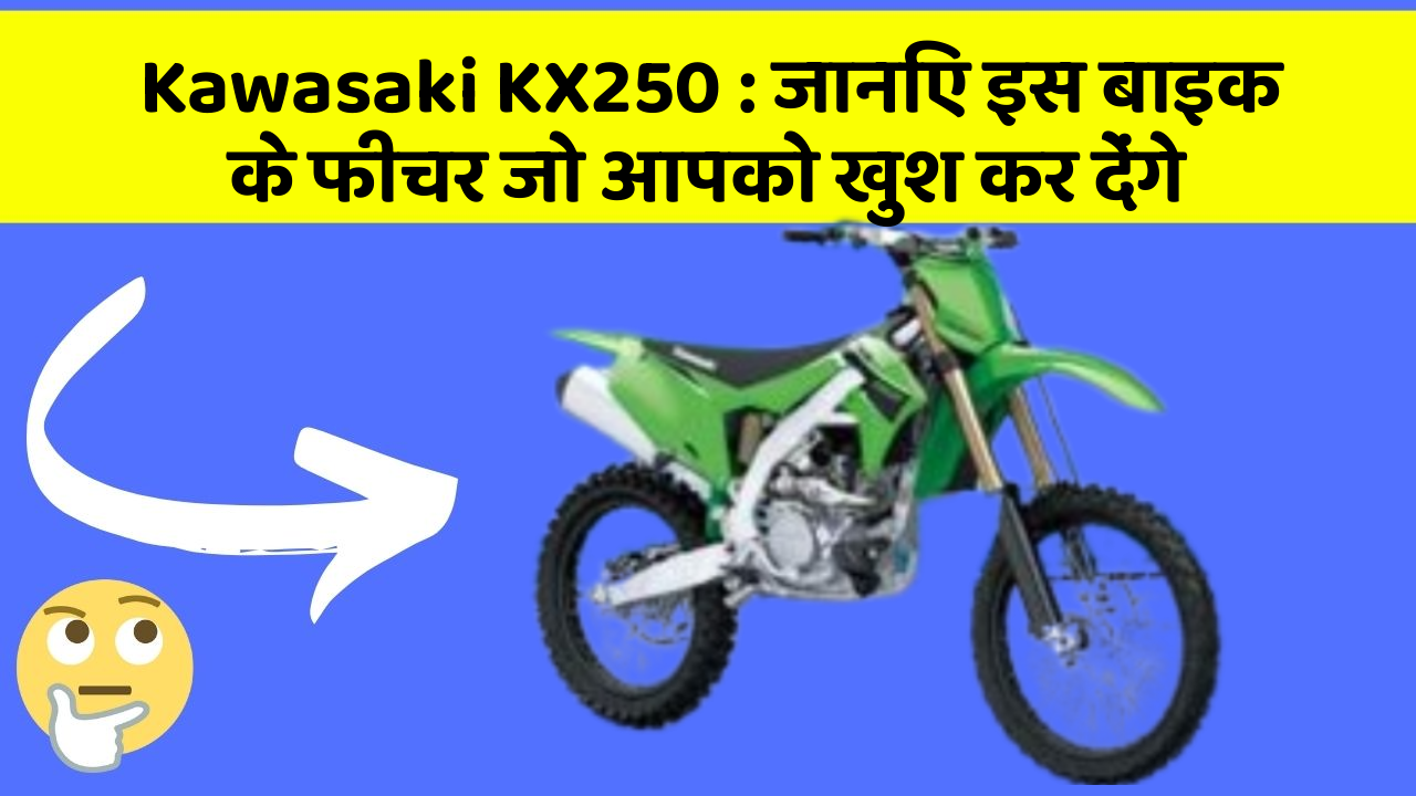 Kawasaki KX250: जानिए इस बाइक के फीचर जो आपको खुश कर देंगे