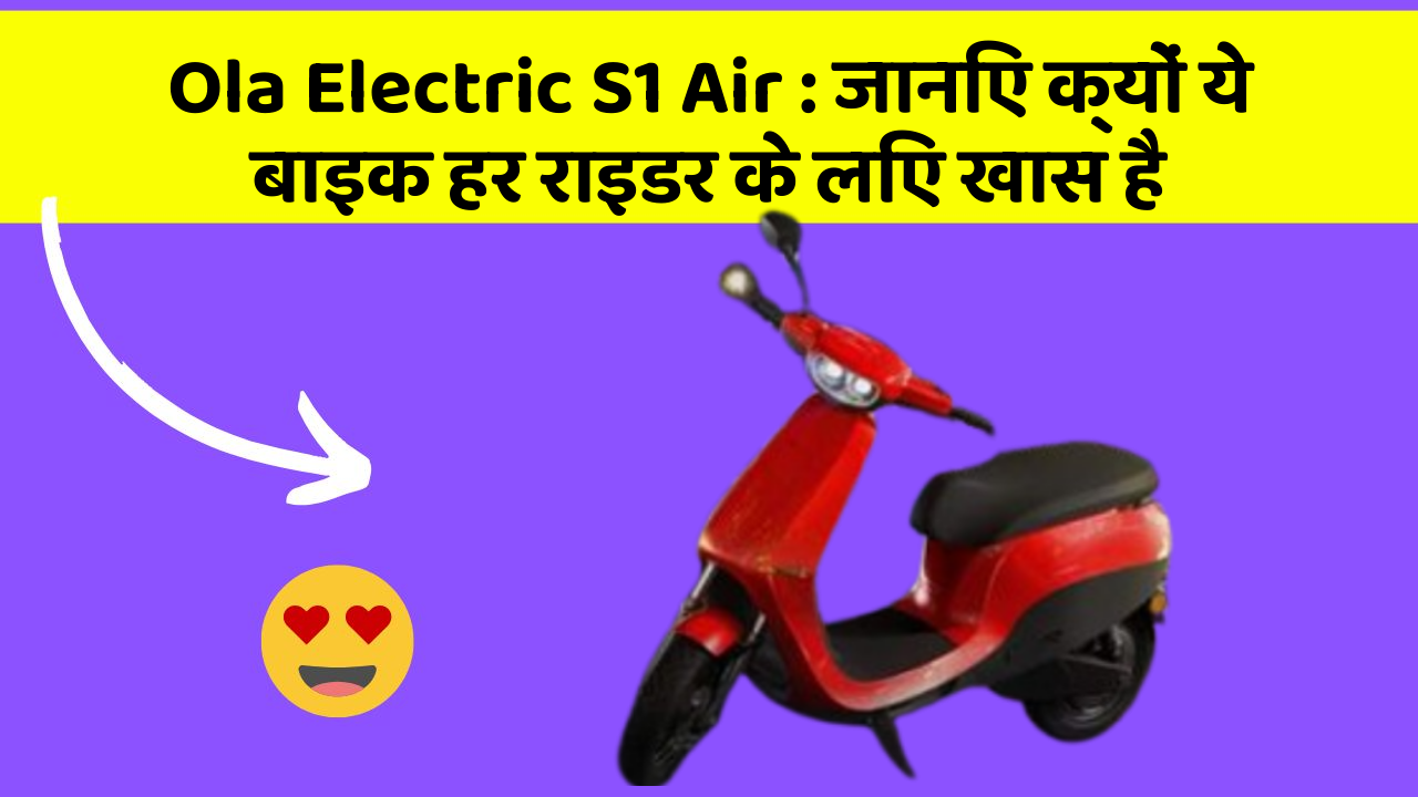 Ola Electric S1 Air: जानिए क्यों ये बाइक हर राइडर के लिए खास है